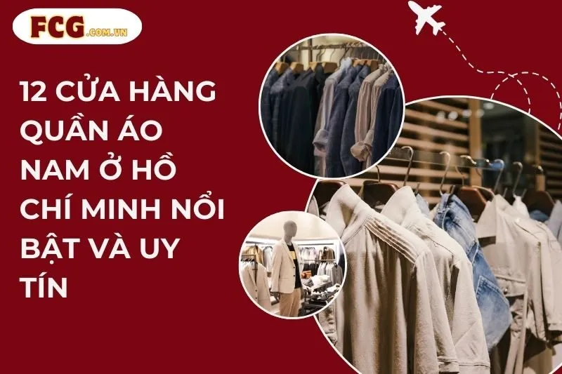 12 cửa hàng quần áo nam ở Hồ Chí Minh nổi bật và uy tín