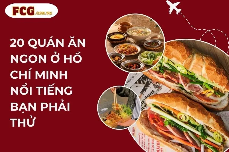 20 Quán Ăn Ngon Ở Hồ Chí Minh Nổi Tiếng Bạn Phải Thử