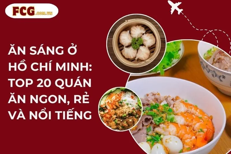 Ăn sáng ở Hồ Chí Minh: Top 20 quán ăn ngon, rẻ và nổi tiếng