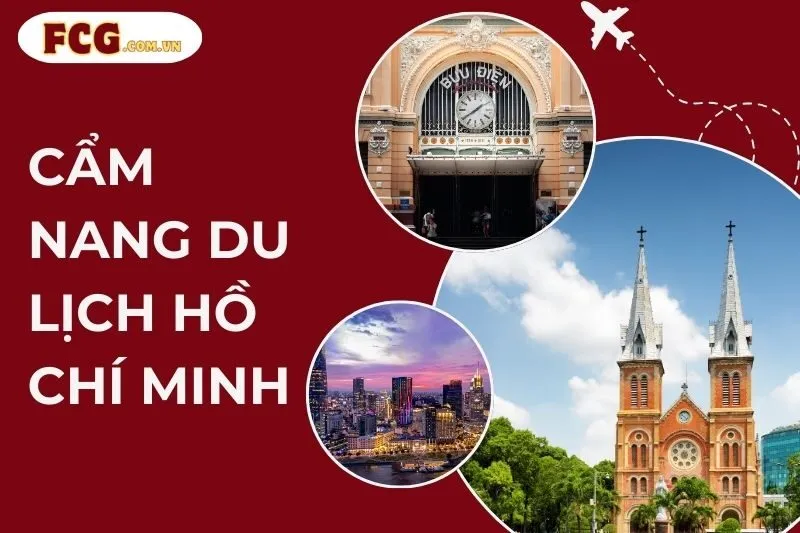 Cẩm nang du lịch Hồ Chí Minh: Điểm đến, ẩm thực, trải nghiệm thú vị