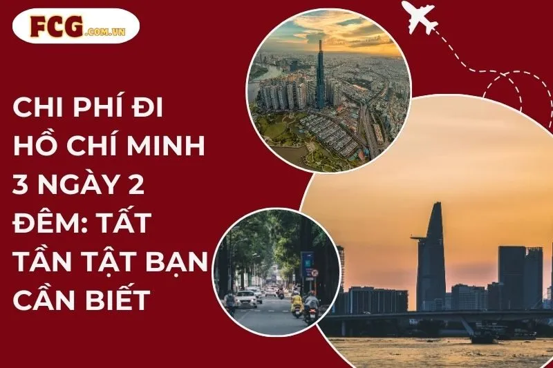 Chi phí đi Hồ Chí Minh 3 ngày 2 đêm: Tất tần tật bạn cần biết