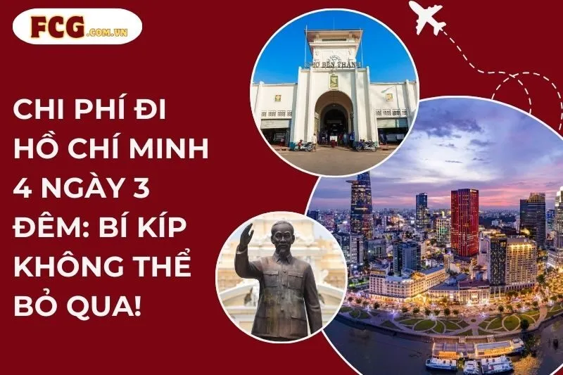 Chi phí đi Hồ Chí Minh 4 ngày 3 đêm: Bí kíp không thể bỏ qua!