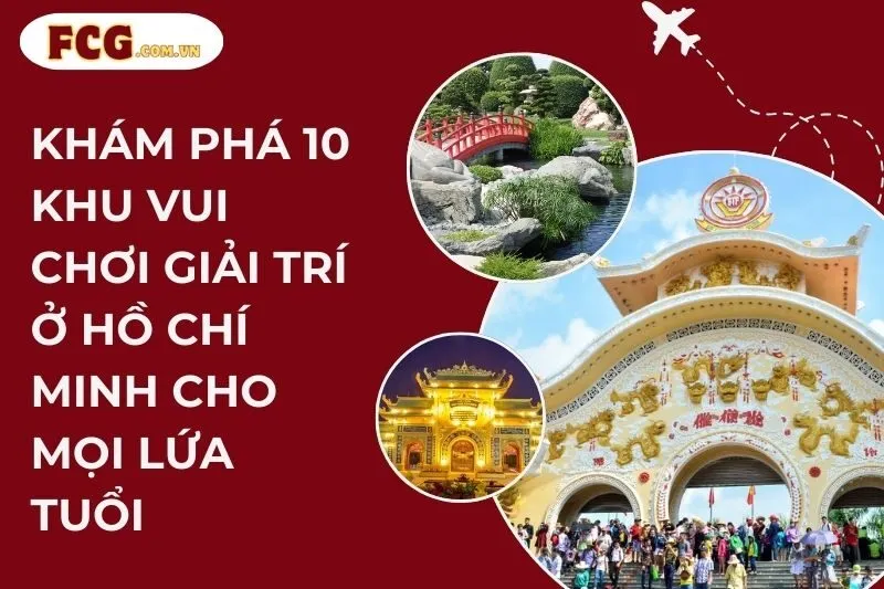 Khám phá 10 khu vui chơi giải trí ở Hồ Chí Minh cho mọi lứa tuổi