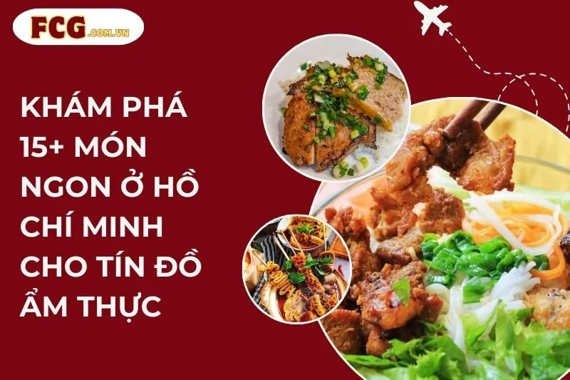 Khám phá 15+ món ngon ở Hồ Chí Minh cho tín đồ ẩm thực