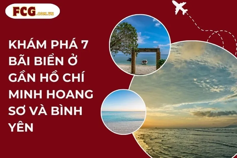 Khám phá 7 bãi biển ở gần Hồ Chí Minh hoang sơ và bình yên