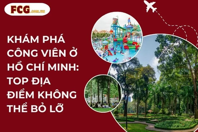 Khám Phá Công Viên Ở Hồ Chí Minh: Top Địa Điểm Không Thể Bỏ Lỡ