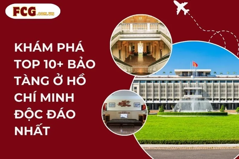 Khám Phá Top 10+ Bảo Tàng Ở Hồ Chí Minh Độc Đáo Nhất