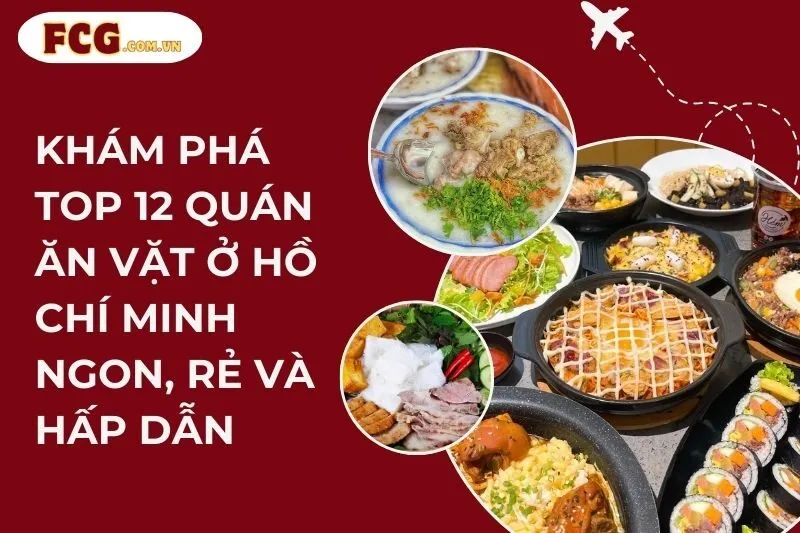 Khám Phá Top 12 Quán Ăn Vặt Ở Hồ Chí Minh Ngon, Rẻ Và Hấp Dẫn