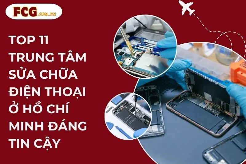 Top 11 trung tâm sửa chữa điện thoại ở Hồ Chí Minh đáng tin cậy