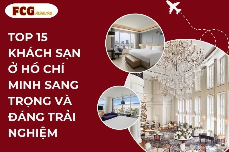 Top 15 Khách Sạn Ở Hồ Chí Minh Sang Trọng Và Đáng Trải Nghiệm