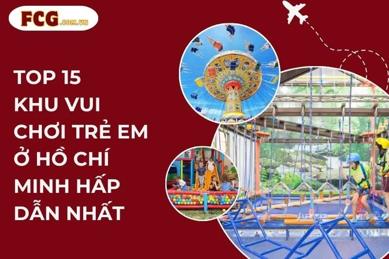 Top 15 Khu Vui Chơi Trẻ Em Ở Hồ Chí Minh Hấp Dẫn Nhất