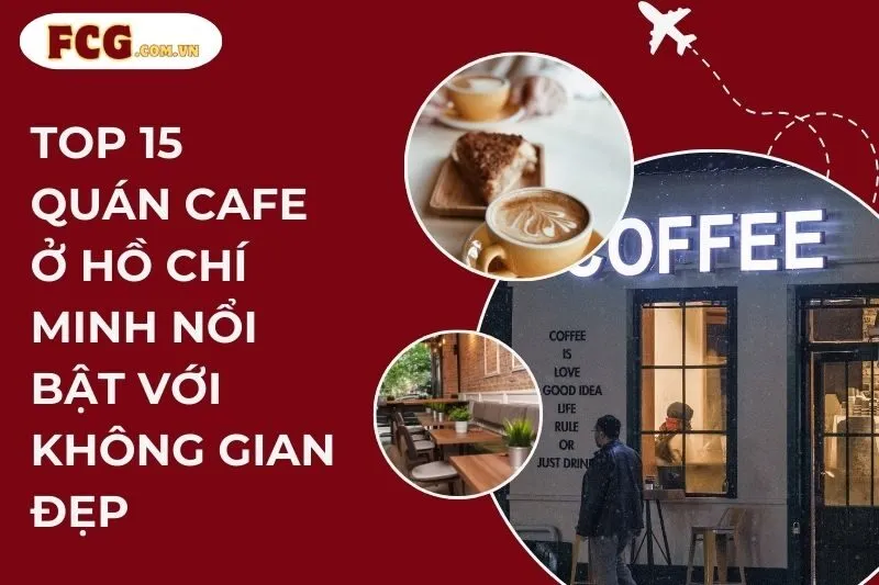 Top 15 Quán Cafe Ở Hồ Chí Minh Nổi Bật Với Không Gian Đẹp