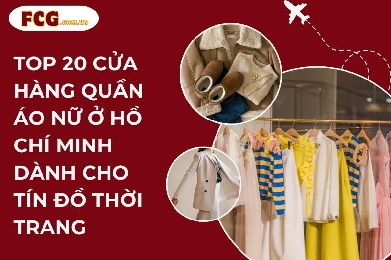 Top 20 cửa hàng quần áo nữ ở Hồ Chí Minh dành cho tín đồ thời trang