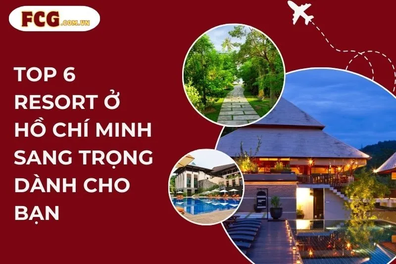 Top 6 Resort Ở Hồ Chí Minh Sang Trọng Dành Cho Bạn