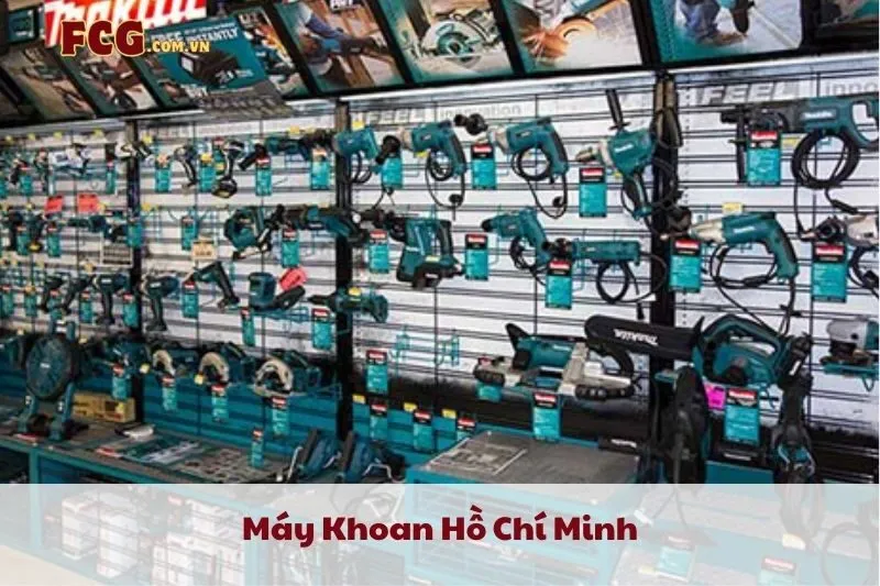 Máy Khoan Hồ Chí Minh 2025: Top 10 Cửa Hàng Uy Tín và Giá Rẻ